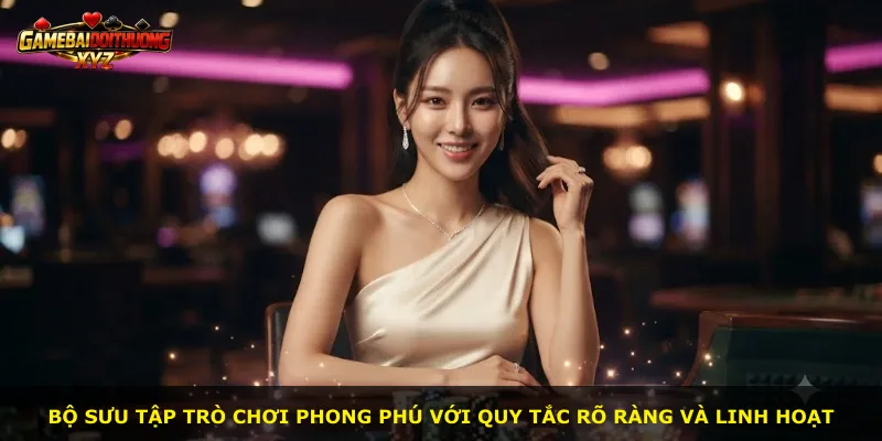 Bộ sưu tập trò chơi phong phú với quy tắc rõ ràng và linh hoạt