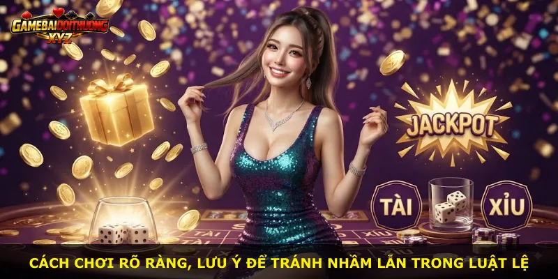 Cách chơi rõ ràng, lưu ý để tránh nhầm lẫn trong luật lệ