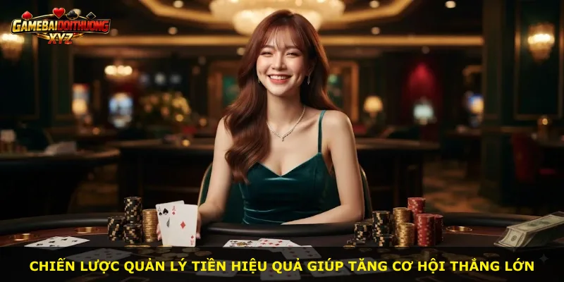 Chiến lược quản lý tiền hiệu quả giúp tăng cơ hội thắng lớn