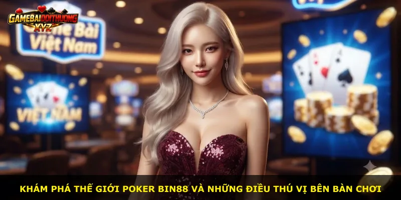 Khám phá thế giới Poker Bin88 và những điều thú vị bên bàn chơi