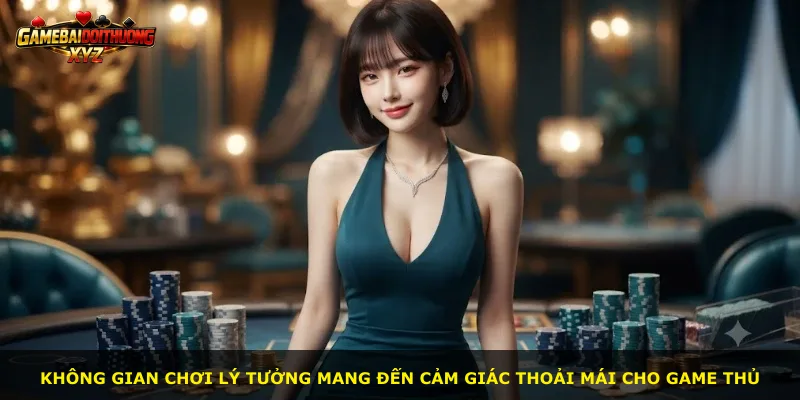 Không gian chơi lý tưởng mang đến cảm giác thoải mái cho game thủ