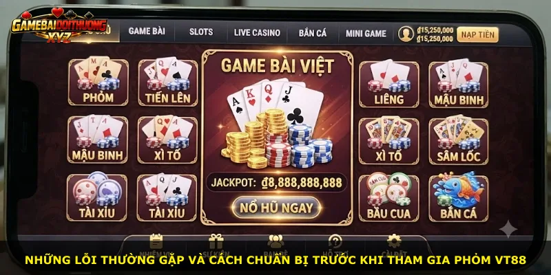 Những lỗi thường gặp và cách chuẩn bị trước khi tham gia Phỏm Vt88