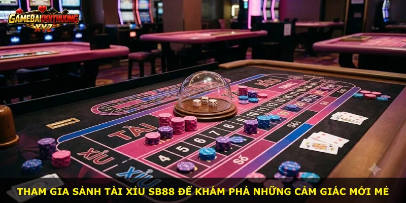 Tham gia sảnh Tài Xỉu Sb88 để khám phá những cảm giác mới mẻ